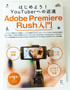 大河原浩一『Adobe Premiere Rush入門 はじめよう! Youtuberへの近道』ラトルズ、2019年 動画編集 SNS用コンテンツ作成 解説書