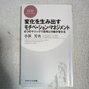 変化を生み出すモチベーション・マネジメント ６つのマジックで思考と行動が変わる （ＰＨＰビジネス新書）小笹芳央 9784569795591
