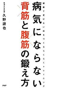 病気にならない背筋と腹筋の鍛え方 健康で老けない体をつくるらくらくトレーニング/久野譜也【著】