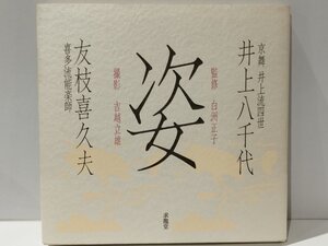 姿 京舞 井上流四世 井上八千代/喜多流能楽師 友枝喜久夫　白洲正子/渡辺保/吉越立雄　求龍堂【ac03r】