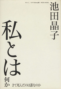 私とは何か さて死んだのは誰なのか／池田晶子【著】，わたくし、つまりＮｏｂｏｄｙ【編】