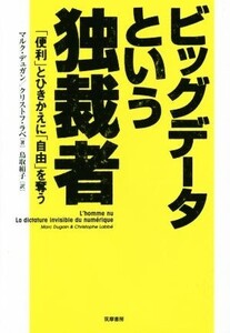 ビッグデータという独裁者 「便利」とひきかえに「自由」を奪う/マルク・デュガン(著者),クリストフ・ラベ(著者),鳥取絹子(訳者)