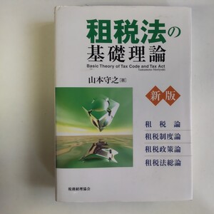 租税法の基礎理論　租税論　租税制度論　租税政策論　租税法総論 （新版） 山本守之／著