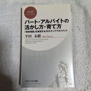 パート・アルバイトの活かし方・育て方 「相思相愛」を実現する１０ステップマネジメント（ＰＨＰビジネス新書） 平田未緒 9784569773957