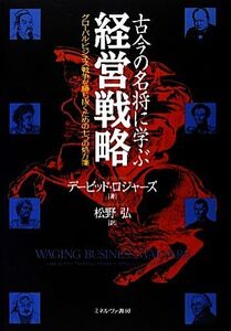 古今の名将に学ぶ経営戦略 グローバル・ビジネス戦争を勝ち抜くための七つの処方箋/デービッドロジャーズ【著】,松野弘【訳】