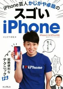 iPhone芸人かじがや卓哉のスゴいiPhone iPhoneX/8/8Plus対応 超絶便利なテクニック123/かじがや卓哉(著者)