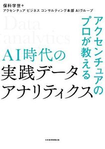 AI時代の実践データ・アナリティクス アクセンチュアのプロが教える/保科学世(著者),アクセンチュアビジネスコンサルティング本部AIグルー