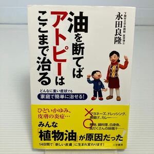 油を断てばアトピーはここまで治る　どんなに重い症状でも家庭で簡単に治せる！ 永田良隆／著 KB0144