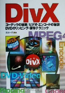 DivX コーデックの秘密/ビデオ・エンコードの秘訣 DVDのリッピング・保存テクニック/武井一巳(著者)