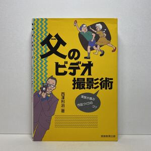 ア5/父のビデオ撮影術 西澤利治 実務教育出版 単行本 送料180円（ゆうメール）