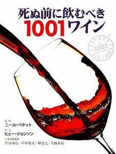 死ぬ前に飲むべき１００１ワイン／ニールベケット【監修】，渋谷康弘，中本聡文，柳忠之，大越基裕【日本語版監修】