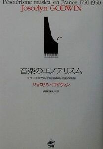 音楽のエゾテリスム フランス「1750-1950」秘教的音楽の系譜/ジョスリンゴドウィン(著者),高尾謙史(訳者)