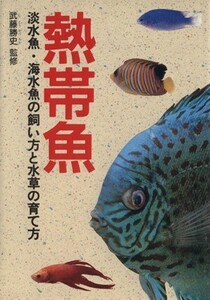 熱帯魚 淡水魚・海水魚の飼い方と水草の育て方/武藤勝史