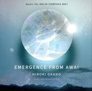 EMERGENCE FROM AWAI music for HELIO COMPASS 2021 The Time, Now/HIROKI OKANO/AKIRA∞IKEDA