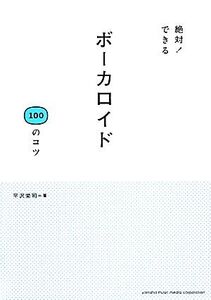 絶対！できるボーカロイド100のコツ/平沢栄司【著】