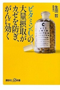 ビタミンＣの大量摂取がカゼを防ぎ、がんに効く 講談社＋α新書／生田哲【著】