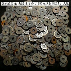 【 恵 #1072 】初出し品　寛永通宝 他　古銭 まとめて　280枚以上　842.5ｇ 大量　2　検：日本古銭/旧家蔵出し