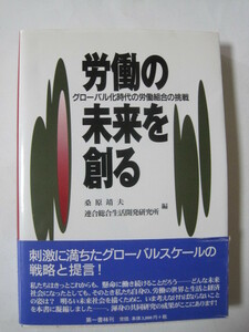  労働の未来を創る　グローバル化時代の労働組合の挑戦 