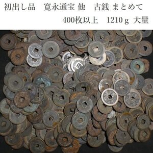 【 恵 #1048 】初出し品　寛永通宝 他　古銭 まとめて　400枚以上　1210ｇ 大量　１　検：日本古銭/旧家蔵出し