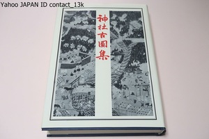 神社古図集/定価26000円/神社の境内・社殿の古絵図を集成し解説を付したもの/神道文化史を研究する上で必備の社頭古図大成・総数130点余