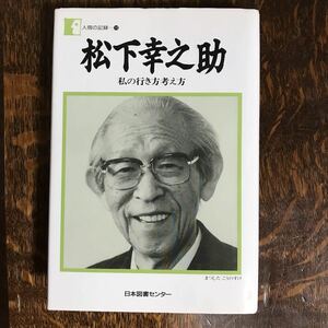 人間の記録10　松下幸之助:私の行き方 考え方　松下幸之助（著）日本図書センター　[n21]