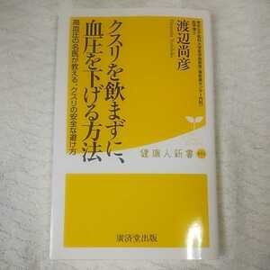 クスリを飲まずに、血圧を下げる方法 (廣済堂健康人新書) 渡辺 尚彦 9784331520086