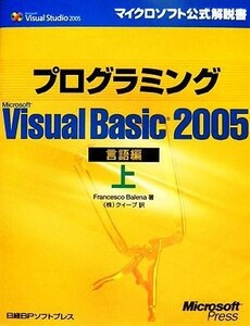 プログラミング　Ｍｉｃｒｏｓｏｆｔ　Ｖｉｓｕａｌ　Ｂａｓｉｃ　２００５　言語編(上) マイクロソフト公式解説書／フランチェスコバレナ