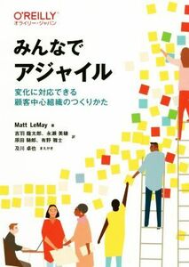 みんなでアジャイル 変化に対応できる顧客中心組織のつくりかた／マット・ルメイ(著者),吉羽龍太郎(訳者),永瀬美穂(訳者),原田騎郎(訳者),