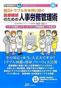 職員トラブルを未然に防ぐ医療機関のための人事労務管理術 医療経営士実践テキストシリーズ４／服部英治【著】