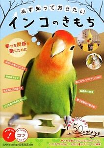 必ず知っておきたいインコのきもち 幸せな関係を築くために コツがわかる本！/松本壯志【監修】