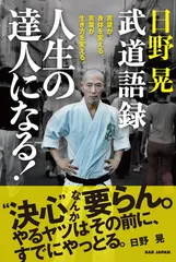 日野晃武道語録 人生の達人になる!: 言葉が身体を変える。言葉が生き方を変える。