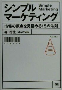 シンプルマーケティング 市場の原点を見極める１５の法則／森行生(著者)