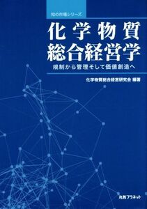 化学物質総合経営学 規制から管理そして価値創造へ 知の市場シリーズ/化学物質総合経営研究会