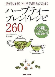 ハーブティーブレンドレシピ260 特別な1杯で自然治癒力が高まる/苑田みほ【著】