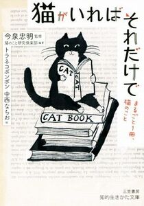 猫がいればそれだけで まるごと1冊、猫のこと 知的生きかた文庫/猫のこと研究倶楽部(著者),今泉忠明