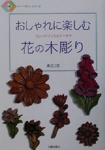 おしゃれに楽しむ花の木彫り ブローチづくりのアイデア 日貿アートライフシリーズ/渡辺二笙(著者)