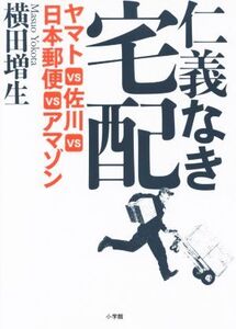 仁義なき宅配 ヤマトVS佐川VS日本郵便VSアマゾン/横田増生(著者)