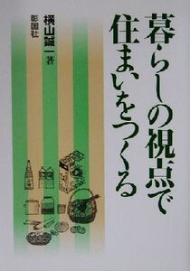 暮らしの視点で住まいをつくる/横山誠一(著者)