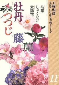 牡丹・藤・つつじ・蘭 他(11) 牡丹・藤・つつじ・蘭 花材別 いけばな作例シリーズ11/工藤和彦(著者)