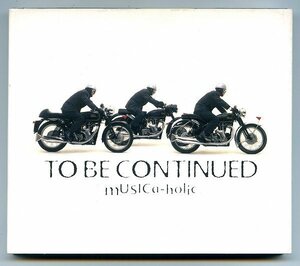 【送料込み】 To Be Continued 「MUSICa-holic 」