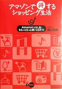 アマゾンで得するショッピング生活 Amazon.co.jpをもっともっと使いこなそう！/田口和裕(著者)