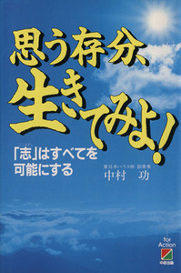 思う存分、生きてみよ！ 「志」はすべてを可能にする/中村功(著者)