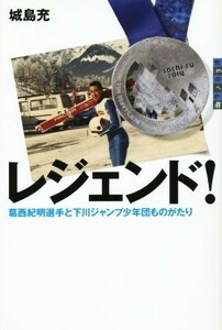 レジェンド！ 葛西紀明選手と下川ジャンプ少年団ものがたり 世の中への扉／城島充(著者)