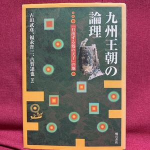 九州王朝の論理「日出る処の天子」の地　古田武彦福永晋三古賀達也明石書店旧唐書王維李白於佐伽那流隋書倭国伝百済国古代史古事記卑弥呼