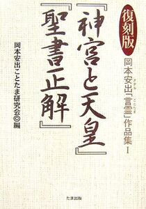 岡本安出「言霊」作品集(1) 『神宮と天皇』『聖書正解』/岡本安出【著】,岡本安出ことたま研究会【編】