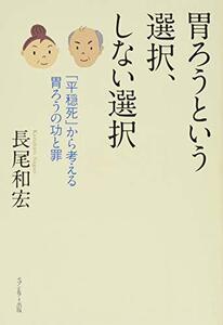 【中古】 胃ろうという選択、しない選択 「平穏死」から考える胃ろうの功と罪