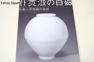 朴英淑の白磁・月壺と李禹煥の絵皿展/日本語・韓国語表記/朝鮮王朝時代の陶磁への思いを追求・韓国で月壺と称されている大壺を完成させた