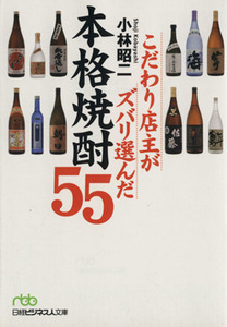 こだわり店主がズバリ選んだ本格焼酎55 日経ビジネス人文庫/小林昭二(著者)