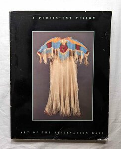 インディアン 伝統工芸品・民族衣装 洋書 A Persistent Vision Art of the Reservation Days ネイティブ・アメリカン 装身具/ビーズワーク