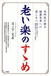 老い楽のすゝめ 内科医が贈る健康長寿への道しるべ/日ノ下文彦(著者)